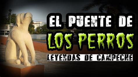 El Puente De Los Perros Leyendas De Campeche M Xico Youtube