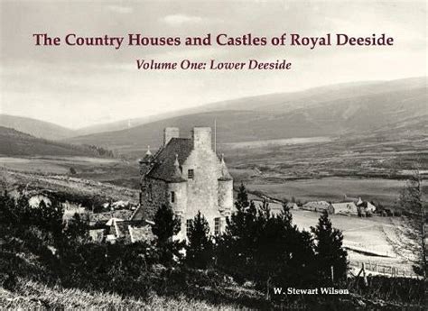 The Country Houses & Castles of Royal Deeside Volume One: Lower Deeside ...