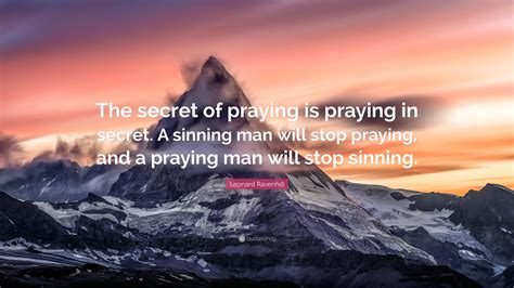 Leonard Ravenhill Quote “the Secret Of Praying Is Praying In Secret A