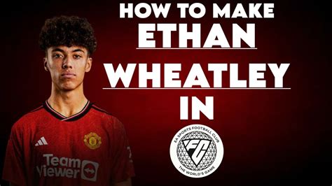 How To Make Manchester United Academy Footballer Ethan Wheatley In Eafc