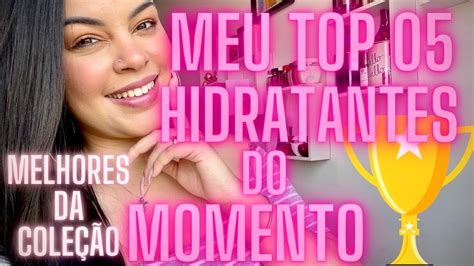 Meu Top Do Momento Os Melhores Hidratantes E Mais Usados Dos