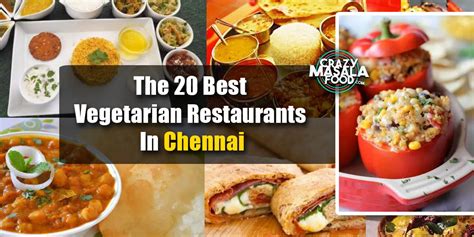 The 20 Best Vegetarian Restaurants In Chennai Crazy Masala Food