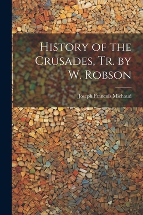 History of the Crusades Tr by W Robson Michaud Joseph Francois 교보문고