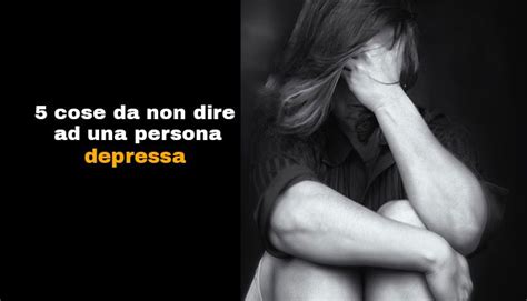 Cose Da Non Dire Ad Una Persona Depressa Page Of