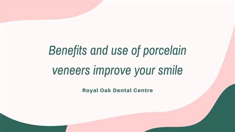 Benefits And Use Of Porcelain Veneers Improve Your Smile By Royal Oak