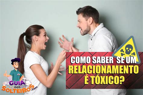 Como Saber Se Um Relacionamento é Tóxico Guia Dos Solteiros