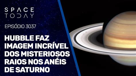 HUBBLE FAZ IMAGEM INCRÍVEL DOS MISTERIOSOS RAIOS NOS ANÉIS DE SATURNO