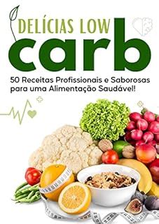 Delícias Low Carb 50 Receitas Profissionais e Saborosas para uma