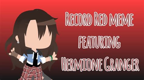 Record Red Gacha Meme Hermione Granger Youtube