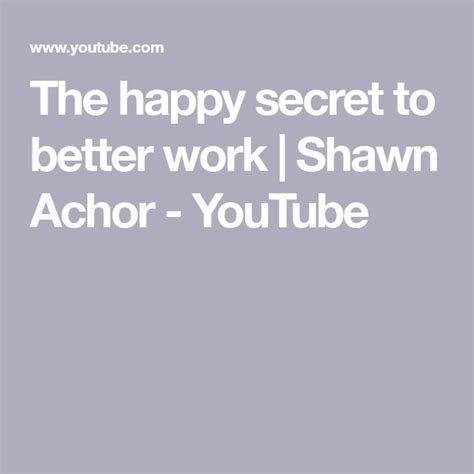 The Happy Secret To Better Work Shawn Achor Youtube Shawn Secret