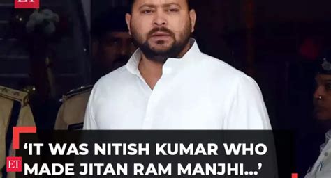 Tejashwi Yadav It Was Nitish Kumar Who Made Jitan Ram Manjhi The CM