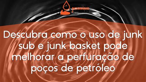 Descubra Como O Uso De Junk Sub E Junk Basket Pode Melhorar A