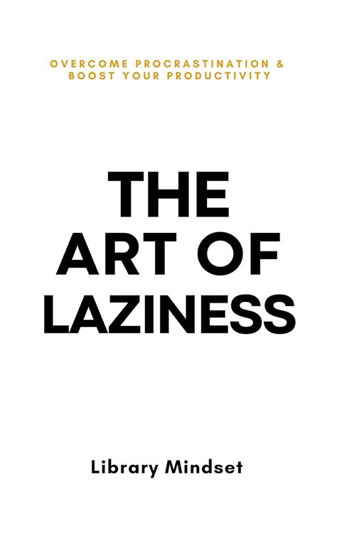 The Art Of Laziness Overcome Procrastination Improve Your