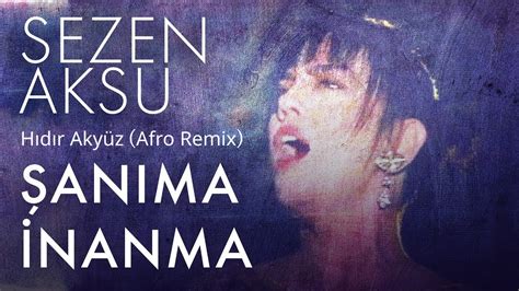 Hıdır Akyüz Feat Sezen Aksu Şanıma Inanma Afro Remix Youtube