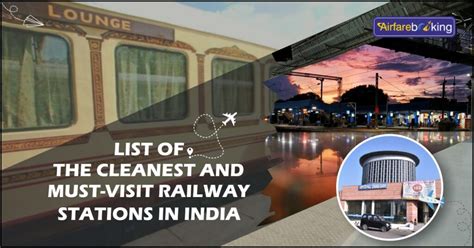 List Of The Cleanest And Must Visit Railway Stations In India