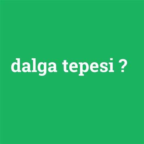 Dalga Tepesi Ne Demek Anlami Nedir