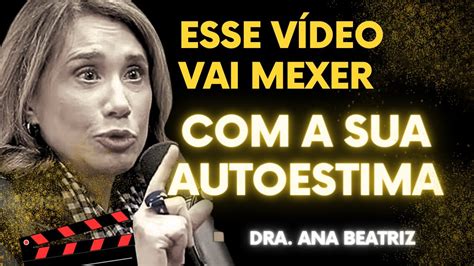 Isso S Rio Dra Ana Beatriz Eleve Sua Autoestima Youtube