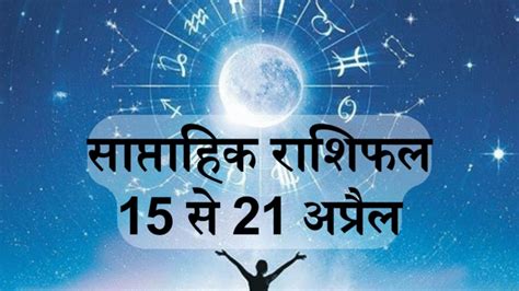 Weekly Horoscope 15 To 21 April 2024 Saptahik Rashifal Vrishabh Singh Tula Rashi May Get