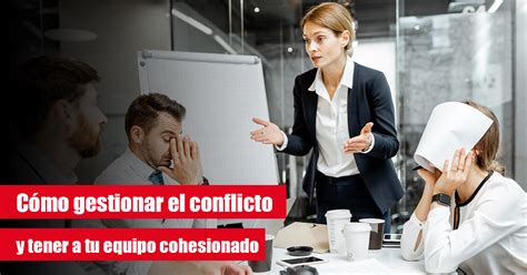 Cómo gestionar el conflicto en tu equipo eficazmente 7 simples pasos