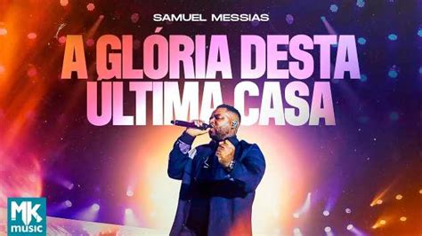 A Gl Ria Desta Ltima Casa Samuel Messias Letra