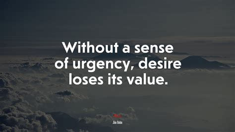 616481 Without A Sense Of Urgency Desire Loses Its Value Jim Rohn