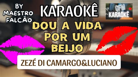 DOU A VIDA POR UM BEIJO KARAOKÊ ZEZÉ DI CAMARGO LUCIANO YouTube