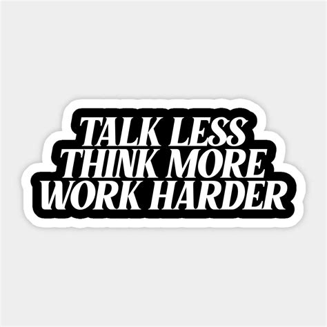 Talk Less Think More Work Harder By Ericokore Motivational Quotes For