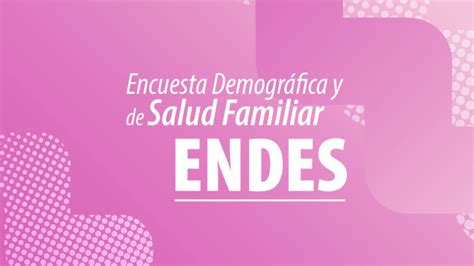 Encuesta Demográfica y de Salud Familiar ENDES Campañas Instituto