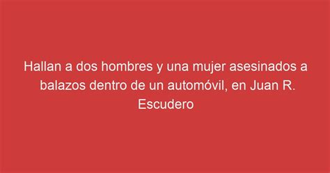 Hallan A Dos Hombres Y Una Mujer Asesinados A Balazos Dentro De Un