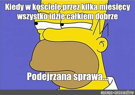 Meme Kiedy W Ko Ciele Przez Kilka Miesi Cy Wszystko Idzie Ca Kiem