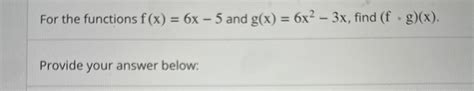 Solved For The Functions F X 6x 5 ﻿and G X 6x2 3x ﻿find