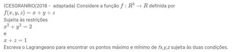 Considere A Função F R 3 → R Definida Por F X Y Z X Y Z Sujeita às Restrições X 2 Y