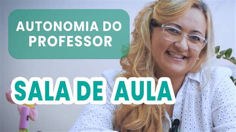 Autonomia Do Professor Na Sala De Aula Escola Do Educador YouTube