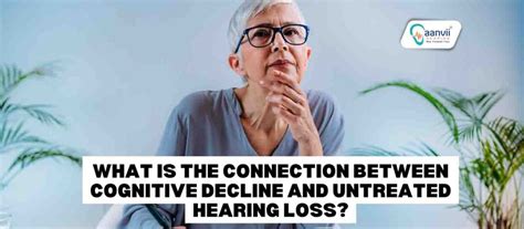 What Is The Connection Between Cognitive Decline And Untreated Hearing Loss Aanvii Hearing