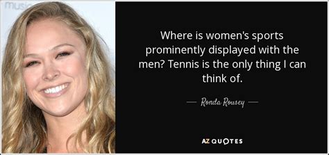 Ronda Rousey quote: Where is women's sports prominently displayed with ...