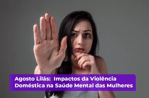 Agosto Lilás Impactos Da Violência Doméstica Na Saúde Mental Das