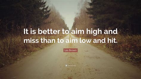 Les Brown Quote It Is Better To Aim High And Miss Than To Aim Low And