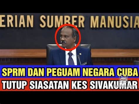 Sprm Dan Peguam Negara Cuba Tutup Siasatan Kes Sivakumar Youtube