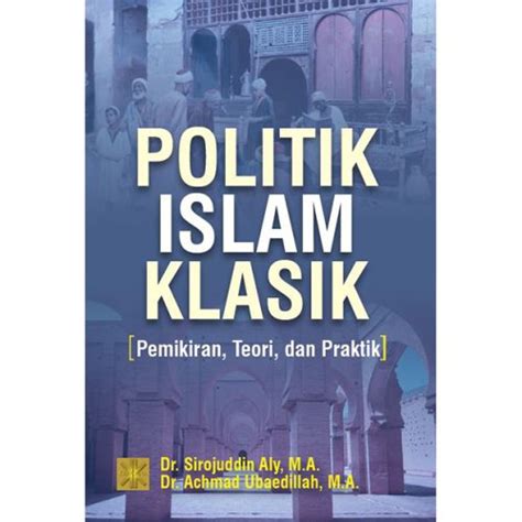 Politik Islam Klasik Pemikiran Teori Dan Praktik Prenada Media