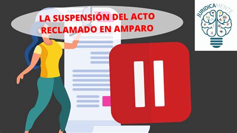 La Suspensi N Del Acto Reclamado En Amparo Jur Dicamente