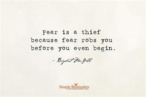 Fear Is A Thief Because Fear Robs You Before You Even Begin Bryant Mcgill