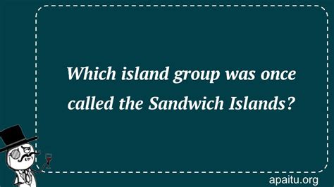 Which island group was once called the Sandwich Islands? - Answer