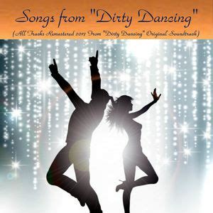 Songs from Dirty Dancing (All Tracks Remastered 2017 from Dirty Dancing Original Soundtrack ...