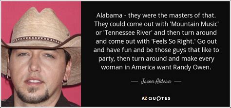 Jason Aldean quote: Alabama - they were the masters of that. They could...