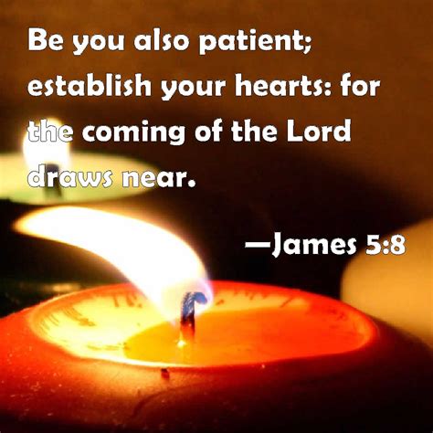 James 58 Be You Also Patient Establish Your Hearts For The Coming Of