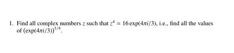 Solved Z 1 Find All Complex Numbers Z Such That Z4 16 Chegg