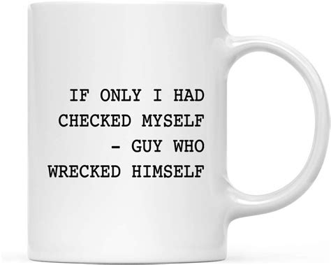 Andaz Press Funny 11oz Ceramic Coffee Tea Mug Gag T If Only I Had Checked Myself Guy Who