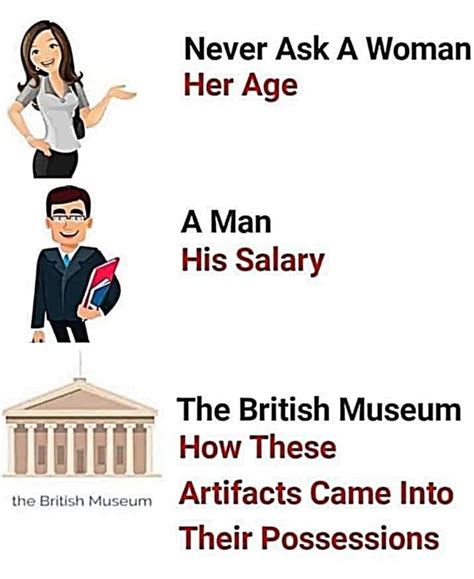 The British Museum Never Ask A Woman Her Age A Man His Salary The