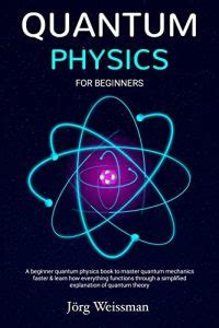 Quantum Physics For Beginners: A beginner quantum physics book to ...