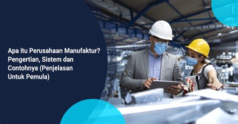 Apa Itu Perusahaan Manufaktur Pengertian Sistem Dan Contohnya